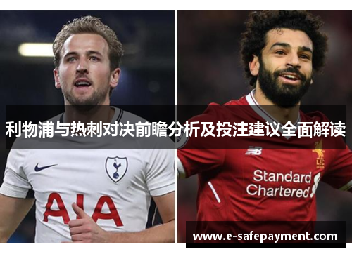 利物浦与热刺对决前瞻分析及投注建议全面解读