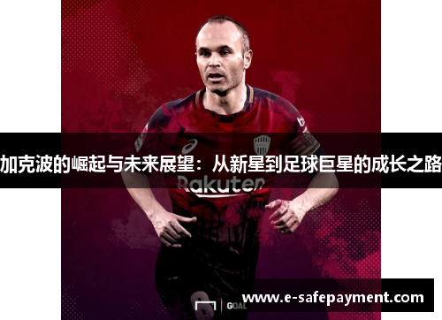 加克波的崛起与未来展望：从新星到足球巨星的成长之路
