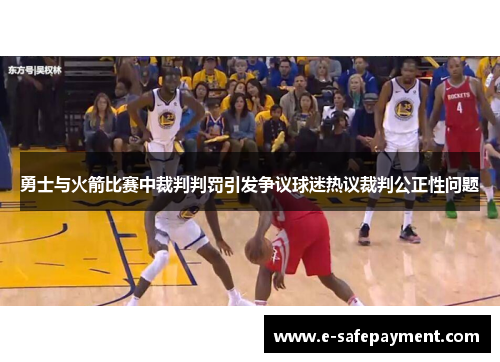 勇士与火箭比赛中裁判判罚引发争议球迷热议裁判公正性问题