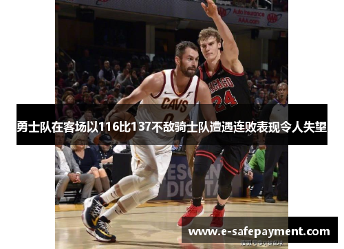 勇士队在客场以116比137不敌骑士队遭遇连败表现令人失望