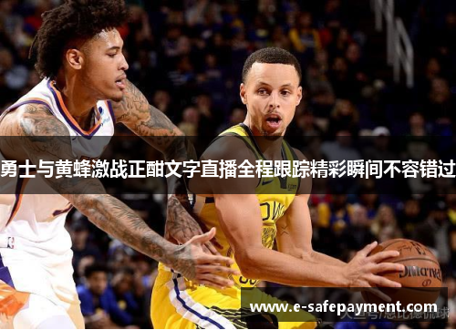 勇士与黄蜂激战正酣文字直播全程跟踪精彩瞬间不容错过
