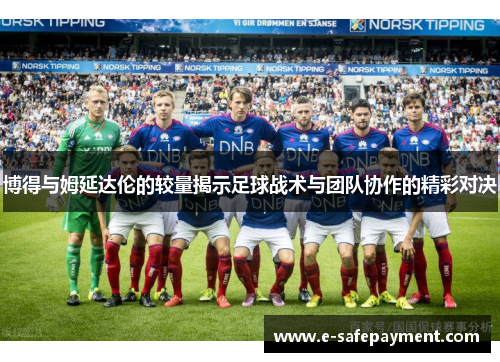 博得与姆延达伦的较量揭示足球战术与团队协作的精彩对决