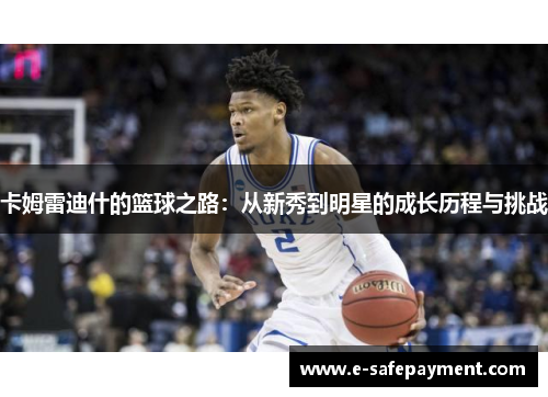 卡姆雷迪什的篮球之路：从新秀到明星的成长历程与挑战