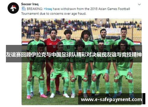 友谊赛回顾伊拉克与中国足球队精彩对决展现友谊与竞技精神