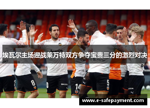 埃瓦尔主场迎战莱万特双方争夺宝贵三分的激烈对决