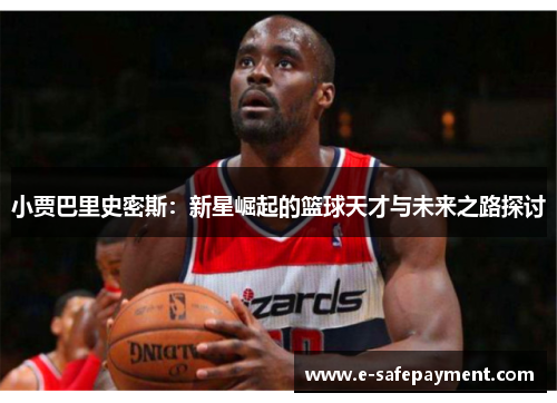 小贾巴里史密斯：新星崛起的篮球天才与未来之路探讨