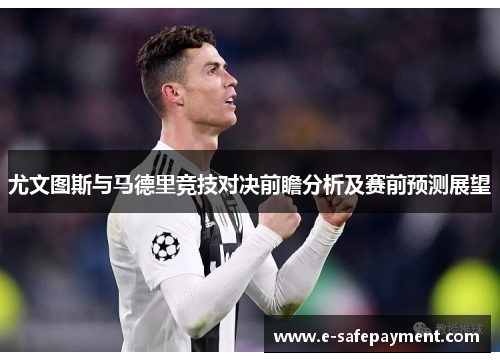 尤文图斯与马德里竞技对决前瞻分析及赛前预测展望