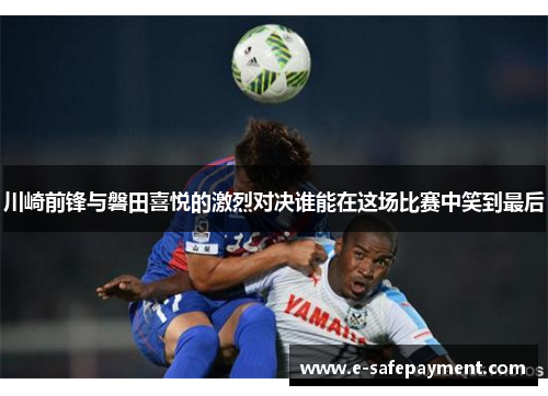 川崎前锋与磐田喜悦的激烈对决谁能在这场比赛中笑到最后