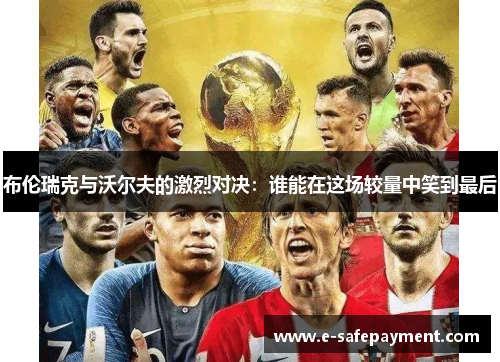 布伦瑞克与沃尔夫的激烈对决：谁能在这场较量中笑到最后