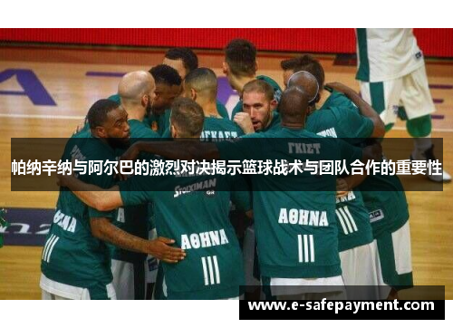 帕纳辛纳与阿尔巴的激烈对决揭示篮球战术与团队合作的重要性