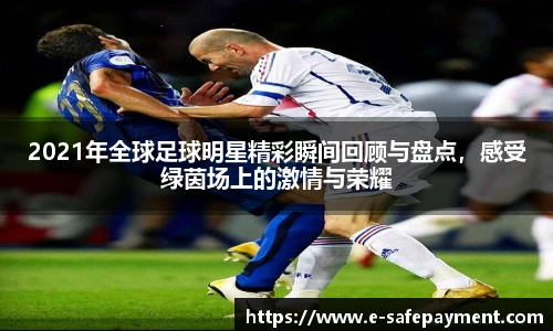2021年全球足球明星精彩瞬间回顾与盘点，感受绿茵场上的激情与荣耀